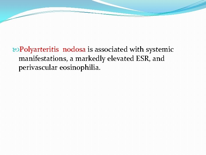 Polyarteritis nodosa is associated with systemic manifestations, a markedly elevated ESR, and perivascular Polyarteritis nodosa is associated with systemic manifestations, a markedly elevated ESR, and perivascular