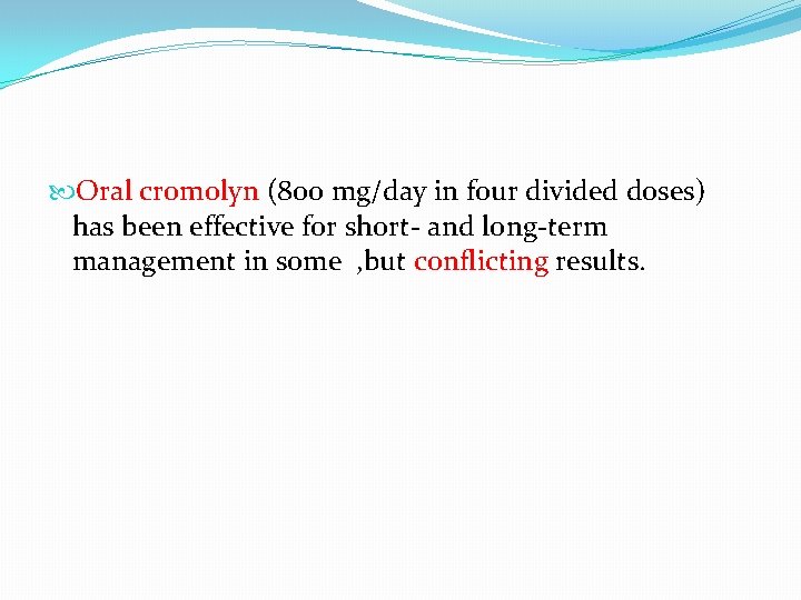 Oral cromolyn (800 mg/day in four divided doses) has been effective for short- Oral cromolyn (800 mg/day in four divided doses) has been effective for short-