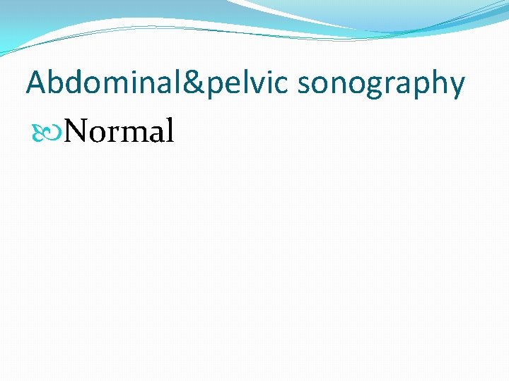 Abdominal&pelvic sonography Normal Abdominal&pelvic sonography Normal