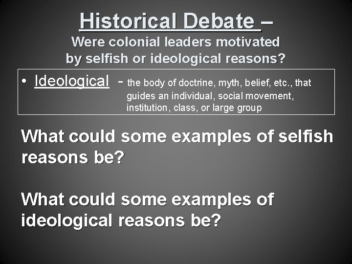 Historical Debate – Were colonial leaders motivated by selfish or ideological reasons? • Ideological