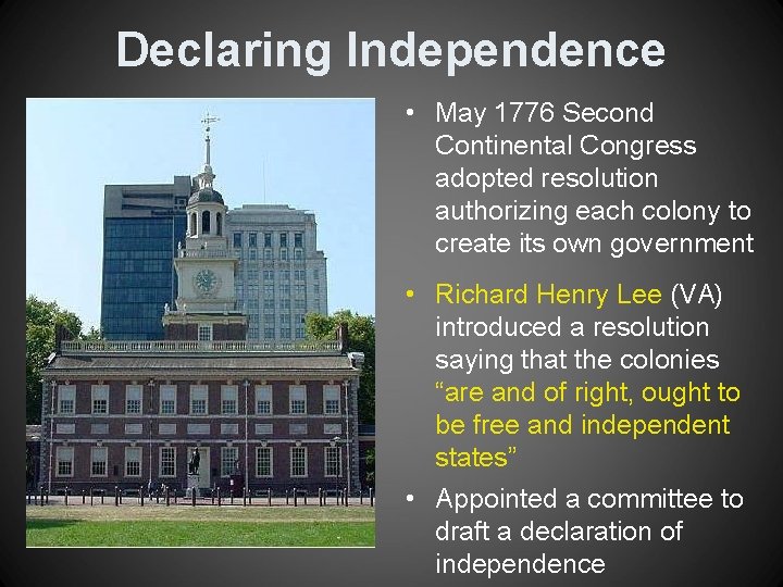 Declaring Independence • May 1776 Second Continental Congress adopted resolution authorizing each colony to
