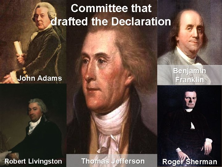 Committee that drafted the Declaration Benjamin Franklin John Adams Robert Livingston Thomas Jefferson John