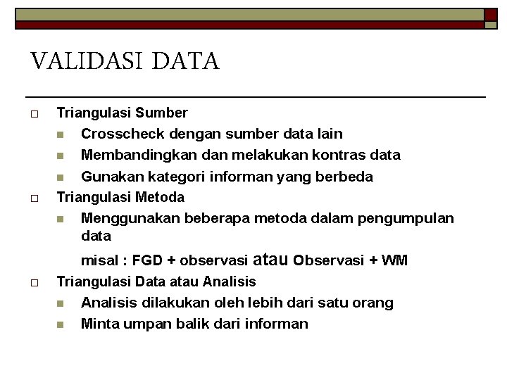 VALIDASI DATA o Triangulasi Sumber Crosscheck dengan sumber data lain n Membandingkan dan melakukan