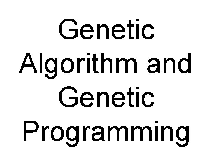 Genetic Algorithm and Genetic Programming 