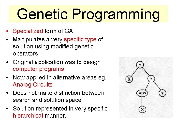 Genetic Programming • Specialized form of GA • Manipulates a very specific type of