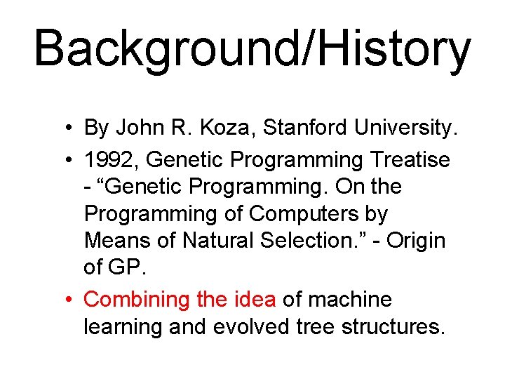 Background/History • By John R. Koza, Stanford University. • 1992, Genetic Programming Treatise -