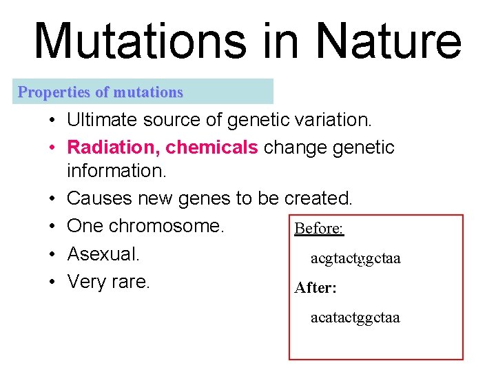Mutations in Nature Properties of mutations • Ultimate source of genetic variation. • Radiation,