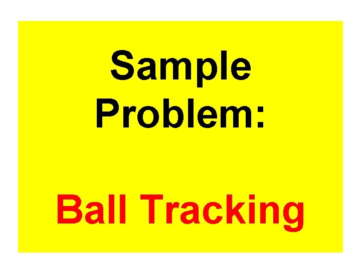 Sample Problem: Ball Tracking 