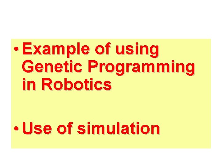  • Example of using Genetic Programming in Robotics • Use of simulation 