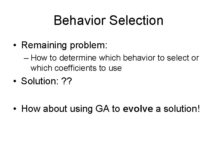 Behavior Selection • Remaining problem: – How to determine which behavior to select or