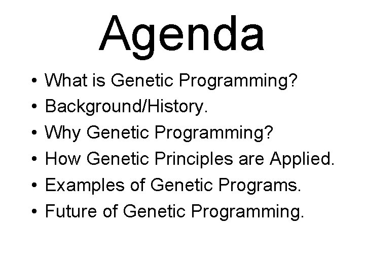 Agenda • • • What is Genetic Programming? Background/History. Why Genetic Programming? How Genetic