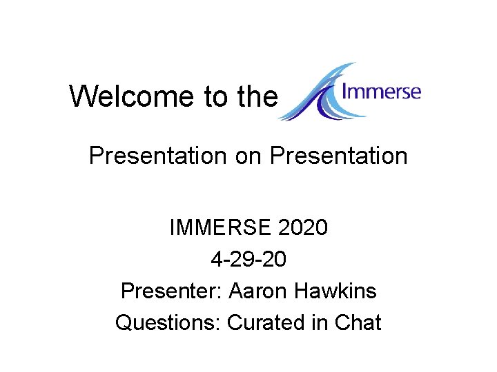 Welcome to the Presentation on Presentation IMMERSE 2020 4 -29 -20 Presenter: Aaron Hawkins