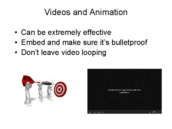 Videos and Animation • Can be extremely effective • Embed and make sure it’s