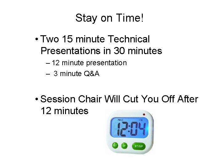 Stay on Time! • Two 15 minute Technical Presentations in 30 minutes – 12