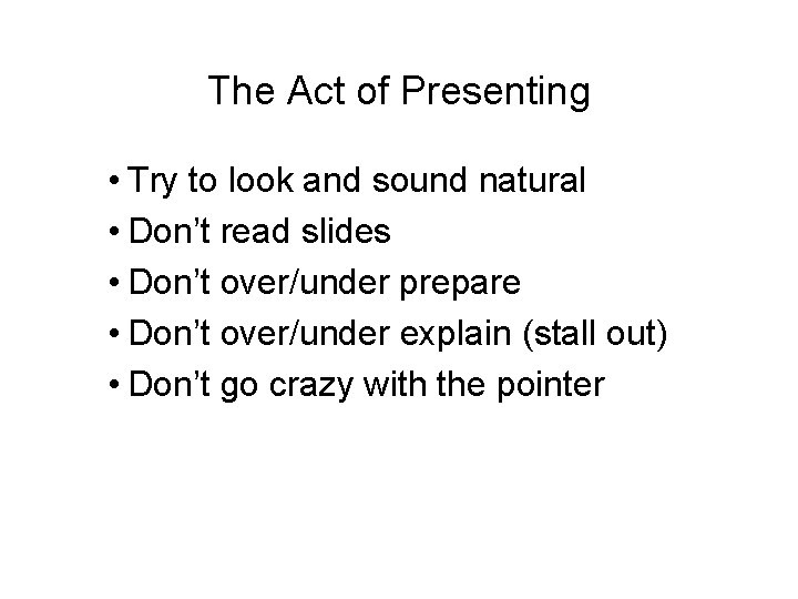 The Act of Presenting • Try to look and sound natural • Don’t read