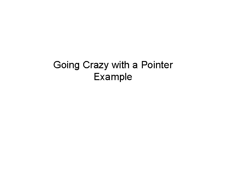 Going Crazy with a Pointer Example 