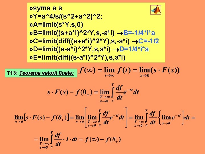 » syms a s » Y=a^4/s/(s^2+a^2)^2; » A=limit(s*Y, s, 0) » B=limit((s+a*i)^2*Y, s, -a*i)