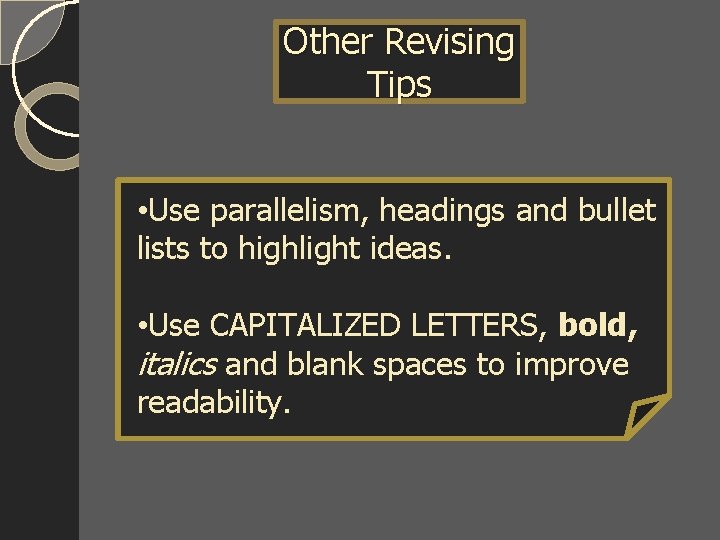 Other Revising Tips • Use parallelism, headings and bullet lists to highlight ideas. •