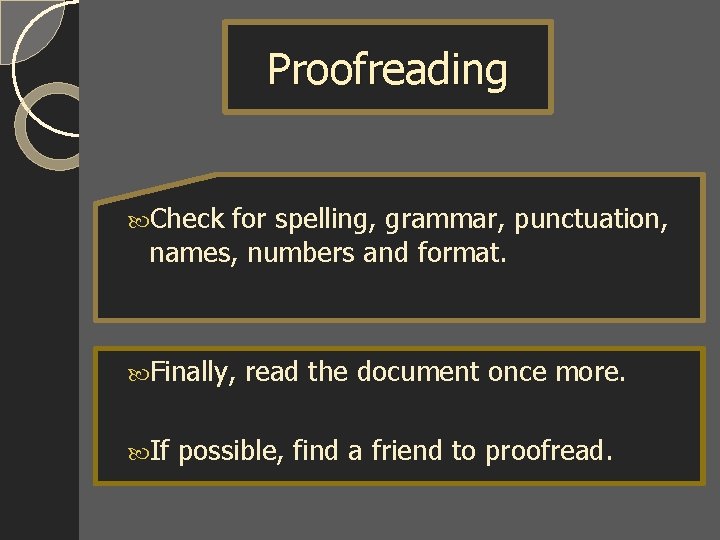 Proofreading Check for spelling, grammar, punctuation, names, numbers and format. Finally, If read the