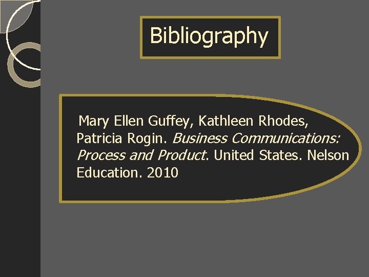 Bibliography Mary Ellen Guffey, Kathleen Rhodes, Patricia Rogin. Business Communications: Process and Product. United