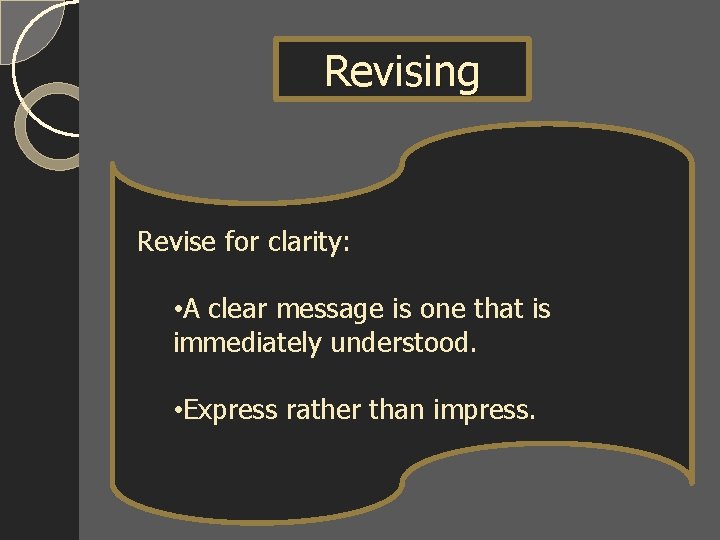 Revising Revise for clarity: • A clear message is one that is immediately understood.