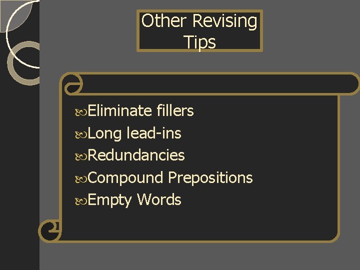 Other Revising Tips Eliminate fillers Long lead-ins Redundancies Compound Prepositions Empty Words 