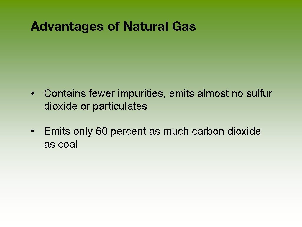 Advantages of Natural Gas • Contains fewer impurities, emits almost no sulfur dioxide or