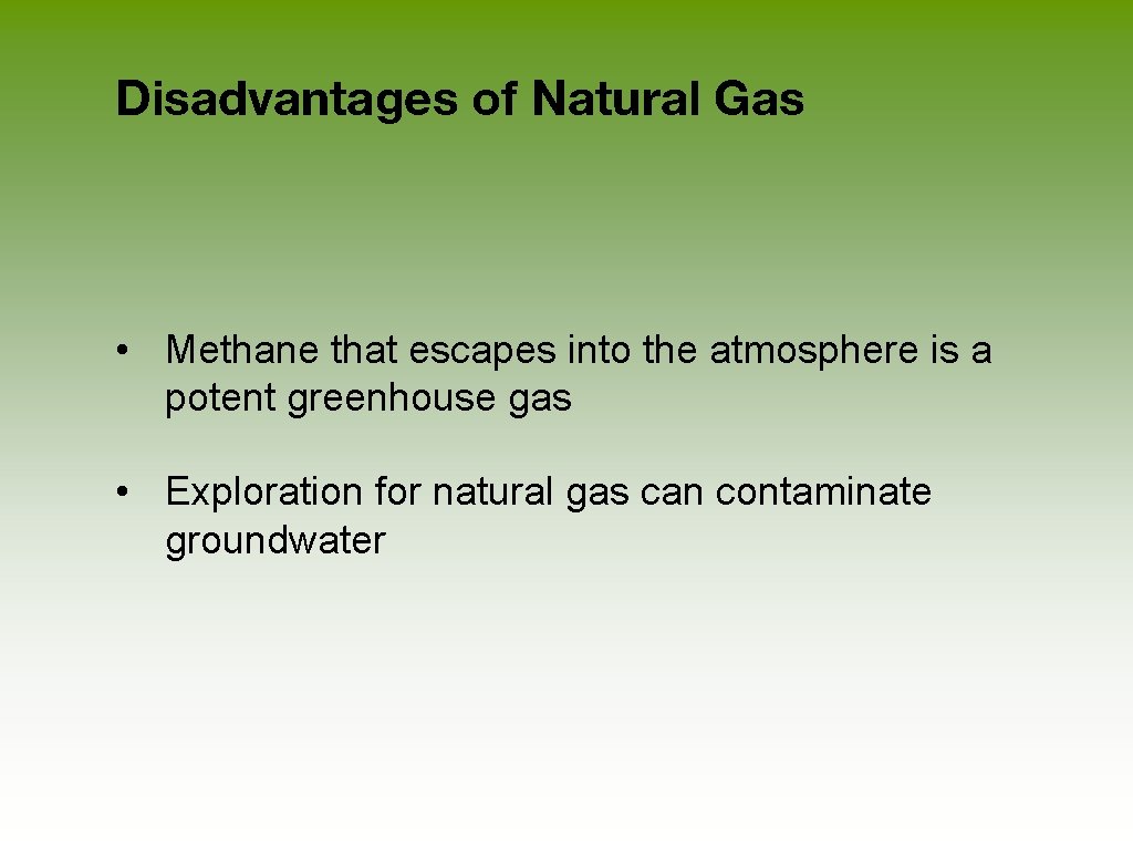 Disadvantages of Natural Gas • Methane that escapes into the atmosphere is a potent