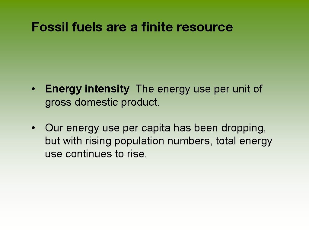 Fossil fuels are a finite resource • Energy intensity The energy use per unit