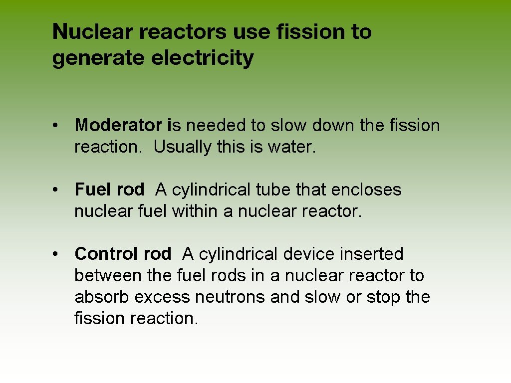Nuclear reactors use fission to generate electricity • Moderator is needed to slow down