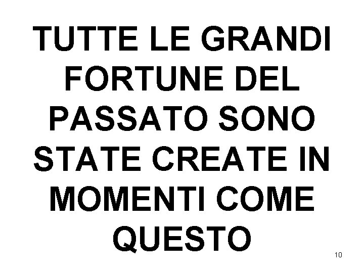 TUTTE LE GRANDI FORTUNE DEL PASSATO SONO STATE CREATE IN MOMENTI COME QUESTO 10