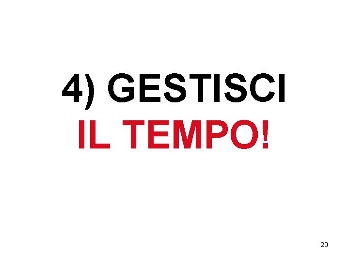 4) GESTISCI IL TEMPO! 20 