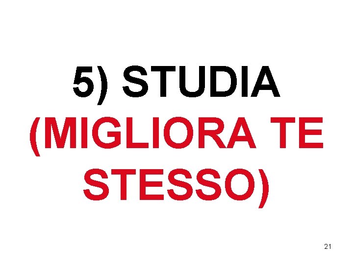 5) STUDIA (MIGLIORA TE STESSO) 21 