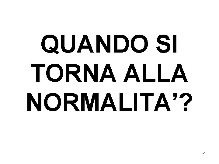 QUANDO SI TORNA ALLA NORMALITA’? 4 