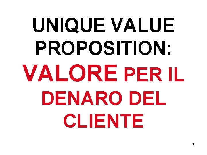 UNIQUE VALUE PROPOSITION: VALORE PER IL DENARO DEL CLIENTE 7 