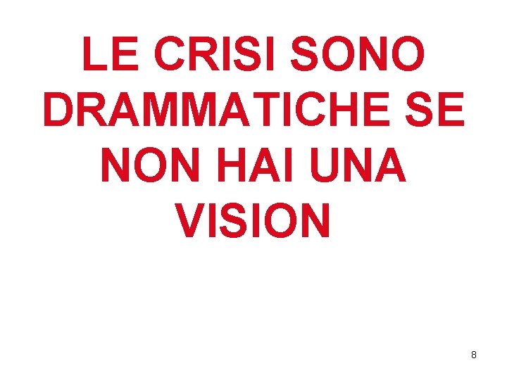 LE CRISI SONO DRAMMATICHE SE NON HAI UNA VISION 8 