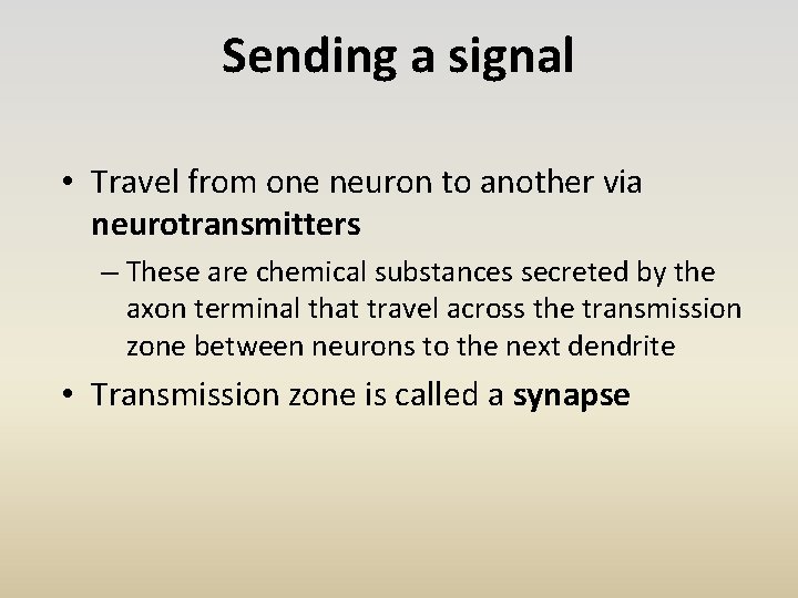 Sending a signal • Travel from one neuron to another via neurotransmitters – These