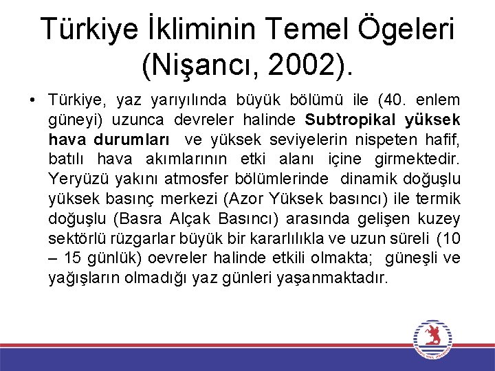 Türkiye İkliminin Temel Ögeleri (Nişancı, 2002). • Türkiye, yaz yarıyılında büyük bölümü ile (40.