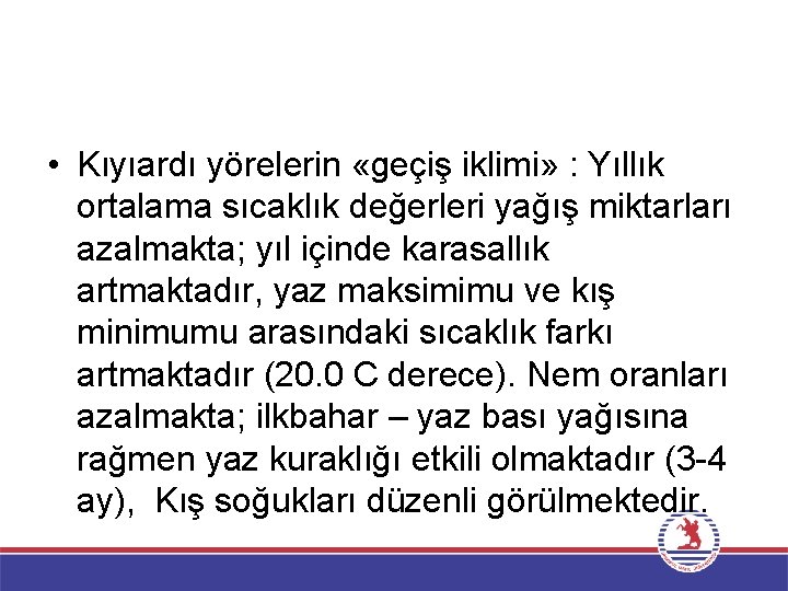  • Kıyıardı yörelerin «geçiş iklimi» : Yıllık ortalama sıcaklık değerleri yağış miktarları azalmakta;