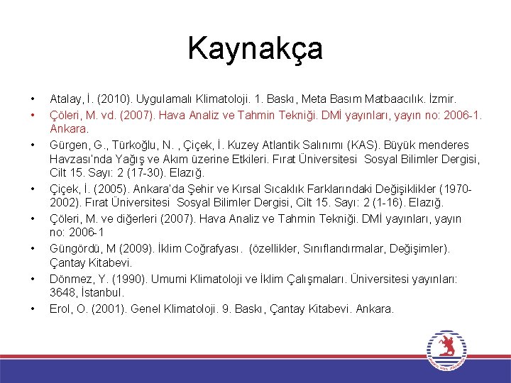 Kaynakça • • Atalay, İ. (2010). Uygulamalı Klimatoloji. 1. Baskı, Meta Basım Matbaacılık. İzmir.