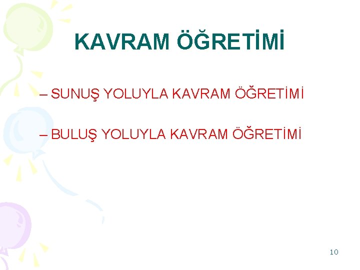 KAVRAM ÖĞRETİMİ – SUNUŞ YOLUYLA KAVRAM ÖĞRETİMİ – BULUŞ YOLUYLA KAVRAM ÖĞRETİMİ 10 