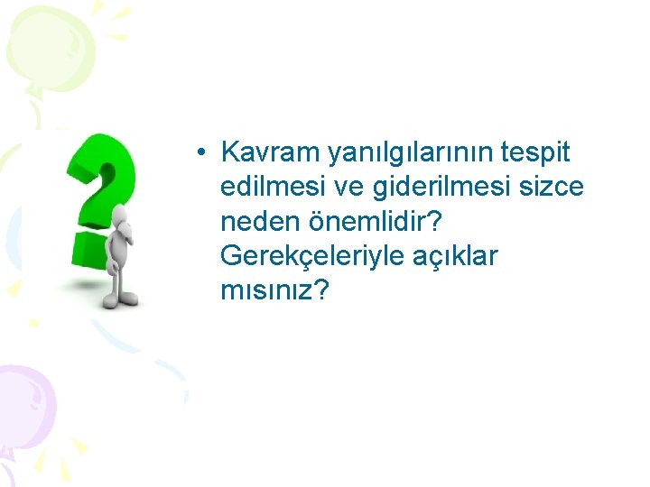  • Kavram yanılgılarının tespit edilmesi ve giderilmesi sizce neden önemlidir? Gerekçeleriyle açıklar mısınız?