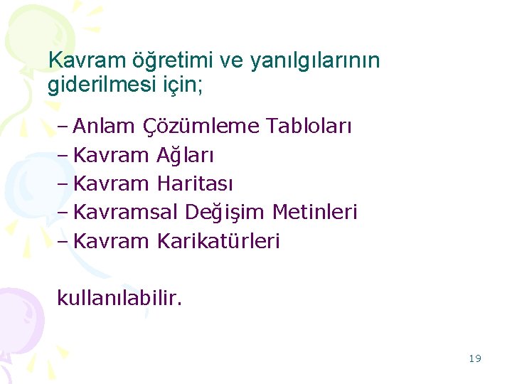 Kavram öğretimi ve yanılgılarının giderilmesi için; – Anlam Çözümleme Tabloları – Kavram Ağları –