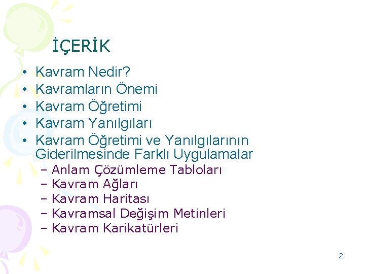 İÇERİK • • • Kavram Nedir? Kavramların Önemi Kavram Öğretimi Kavram Yanılgıları Kavram Öğretimi