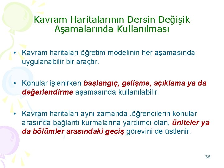 Kavram Haritalarının Dersin Değişik Aşamalarında Kullanılması • Kavram haritaları öğretim modelinin her aşamasında uygulanabilir