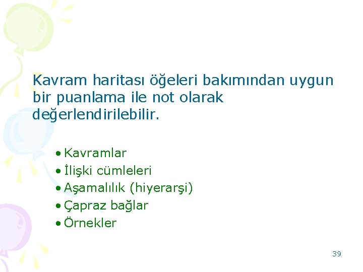 Kavram haritası öğeleri bakımından uygun bir puanlama ile not olarak değerlendirilebilir. • Kavramlar •