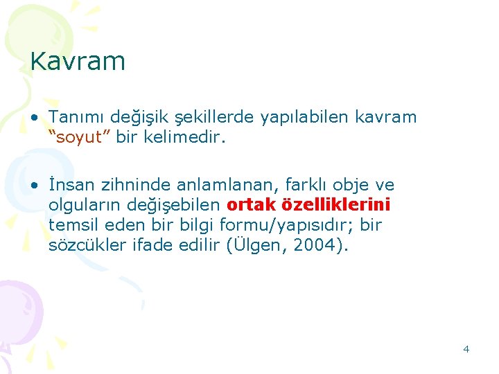 Kavram • Tanımı değişik şekillerde yapılabilen kavram “soyut” bir kelimedir. • İnsan zihninde anlamlanan,