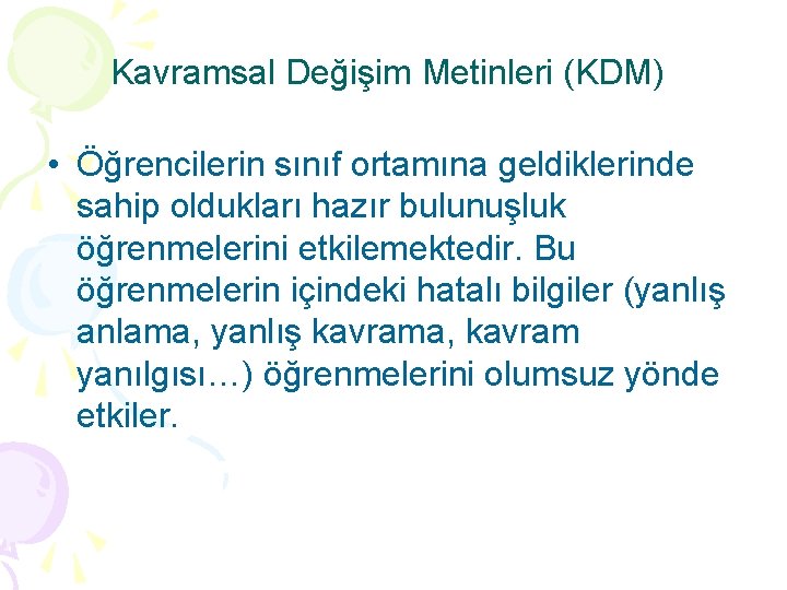 Kavramsal Değişim Metinleri (KDM) • Öğrencilerin sınıf ortamına geldiklerinde sahip oldukları hazır bulunuşluk öğrenmelerini