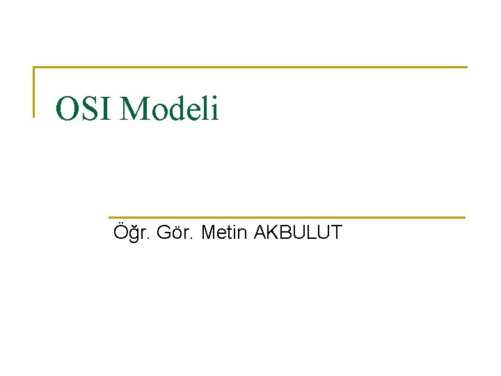 OSI Modeli Öğr. Gör. Metin AKBULUT 