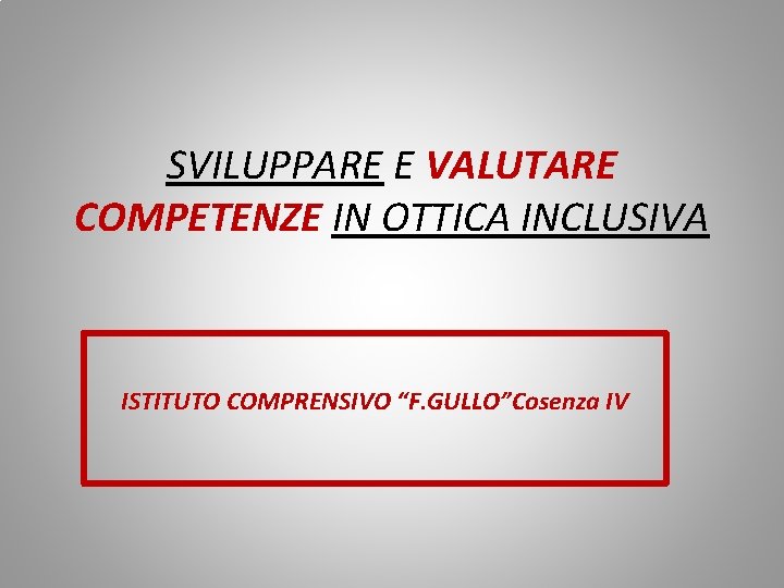 SVILUPPARE E VALUTARE COMPETENZE IN OTTICA INCLUSIVA ISTITUTO COMPRENSIVO “F. GULLO”Cosenza IV 